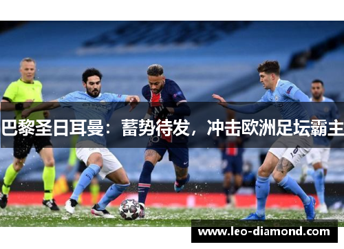 巴黎圣日耳曼：蓄势待发，冲击欧洲足坛霸主