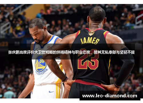 张庆鹏高度评价大卫詹姆斯的拼搏精神与职业态度，赞其无私奉献与坚韧不拔