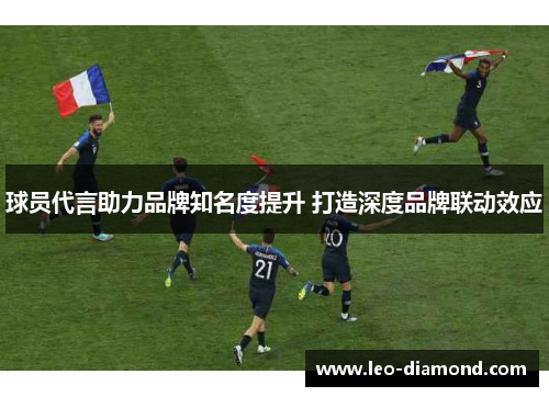 球员代言助力品牌知名度提升 打造深度品牌联动效应