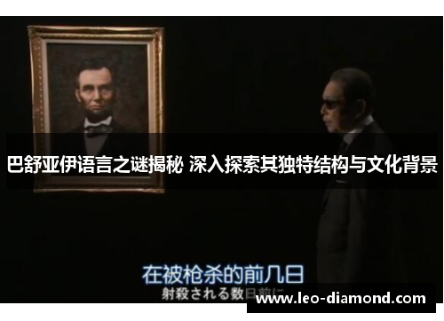 巴舒亚伊语言之谜揭秘 深入探索其独特结构与文化背景 巴舒亚伊语言之谜揭秘 深入探索其独特结构与文化背景