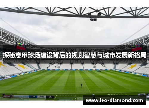 探秘意甲球场建设背后的规划智慧与城市发展新格局