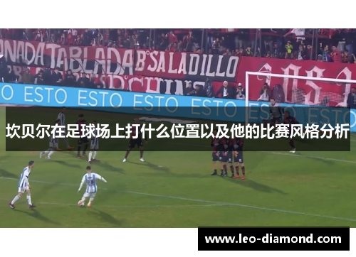 坎贝尔在足球场上打什么位置以及他的比赛风格分析