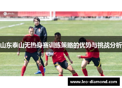 山东泰山无热身赛训练策略的优势与挑战分析