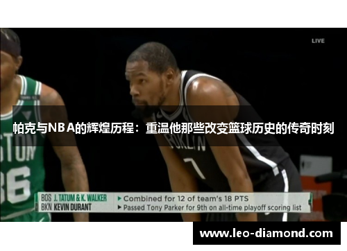 帕克与NBA的辉煌历程：重温他那些改变篮球历史的传奇时刻