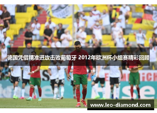 德国凭借精准进攻击败葡萄牙 2012年欧洲杯小组赛精彩回顾